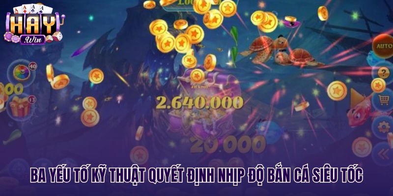 Yếu tố kỹ thuật tác động nhịp độ bắn cá siêu tốc