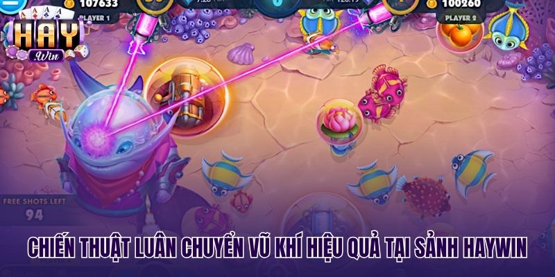 Chiến thuật thay đổi vũ khí bắn cá chuẩn xác tại Haywin