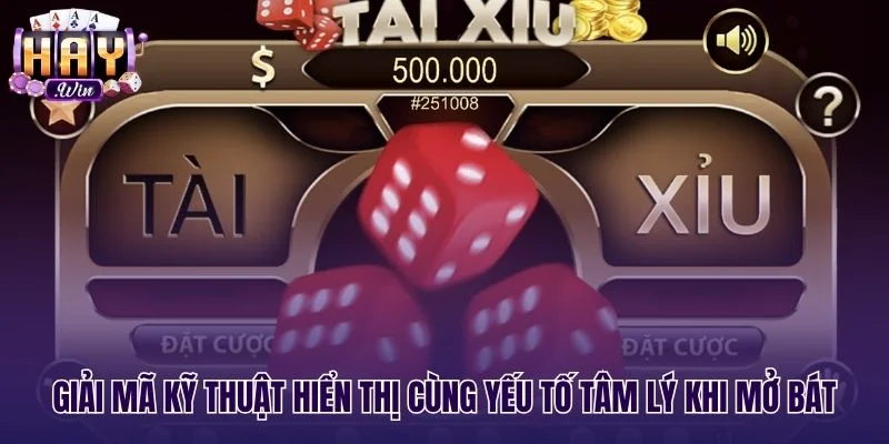 Kỹ thuật hiển thị nặn tài xỉu và tâm lý mở bát