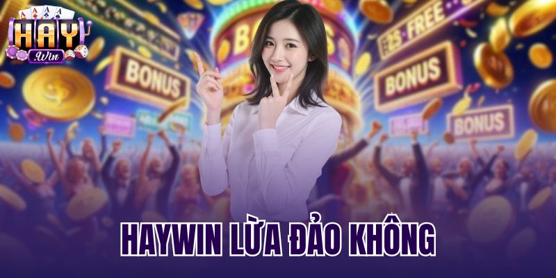 Haywin Lừa Đảo Không - Kiểm Chứng Nạp Rút Minh Bạch