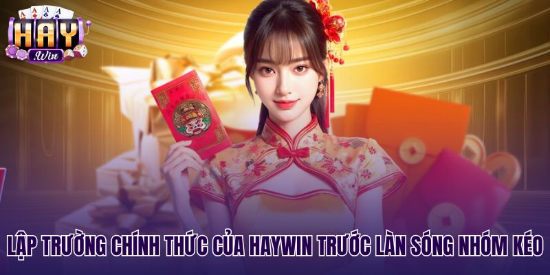 Lập trường minh bạch trước các nhóm kéo Haywin giả mạo