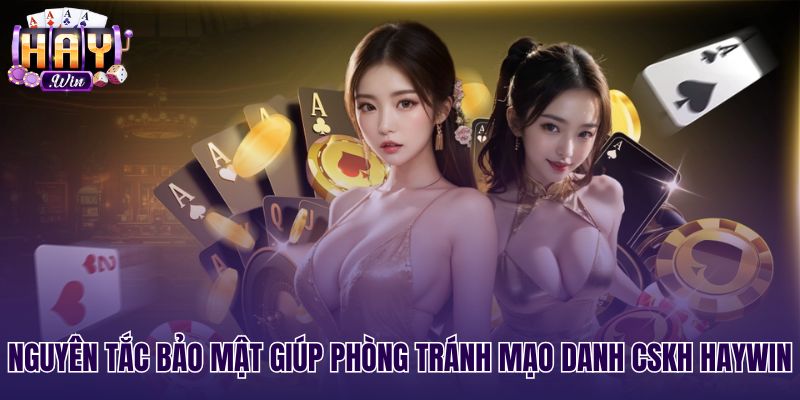Nguyên tắc bảo mật CSKH Haywin phòng tránh kẻ gian mạo danh