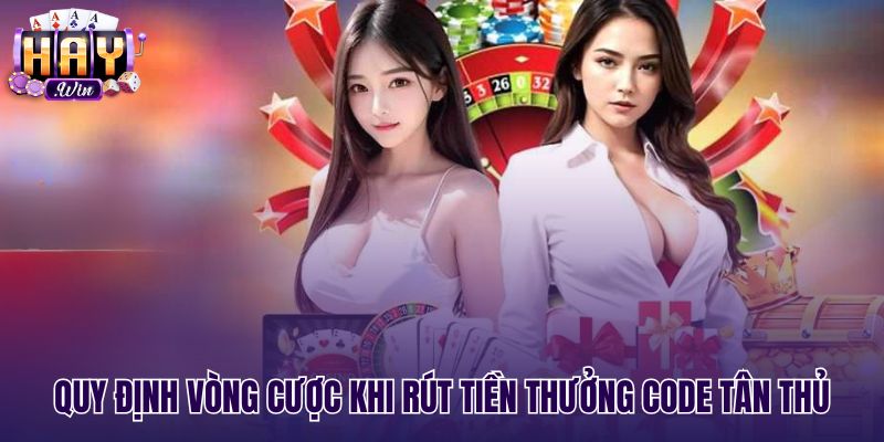 Quy tắc tính vòng cược rút tiền code tân thủ Haywin